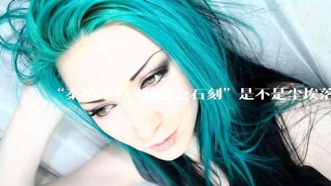 “秦始皇***药昆仑石刻”是不是尘埃落定了？