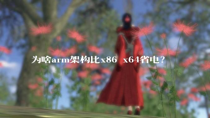 为啥arm架构比x86 x64省电？