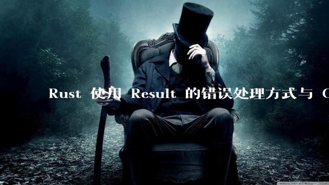Rust 使用 Result 的错误处理方式与 Golang 使用 error 的方式有什么本质区别？