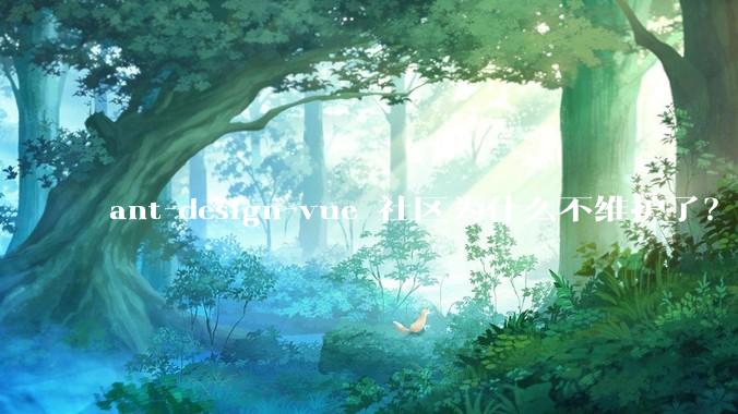 ant-design-vue 社区为什么不维护了？
